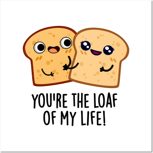 You're The Loaf Of My Life Funny Bread Pun Posters and Art